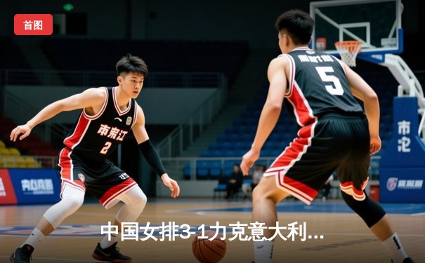 中国女排3-1力克意大利，朱婷独得28分锁定奥运门票