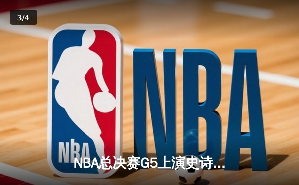 NBA总决赛G5上演史诗逆转，掘金绝地反击将系列赛拖入抢七 - 3